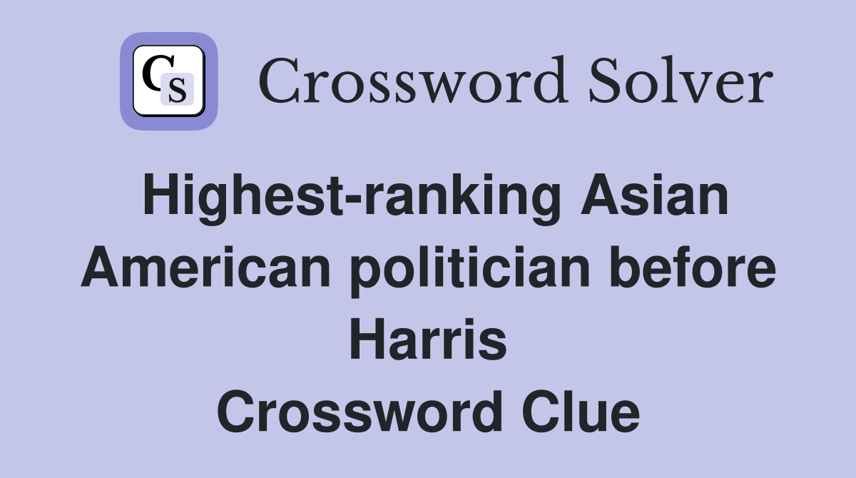 Highest ranking Asian American politician before Harris Crossword